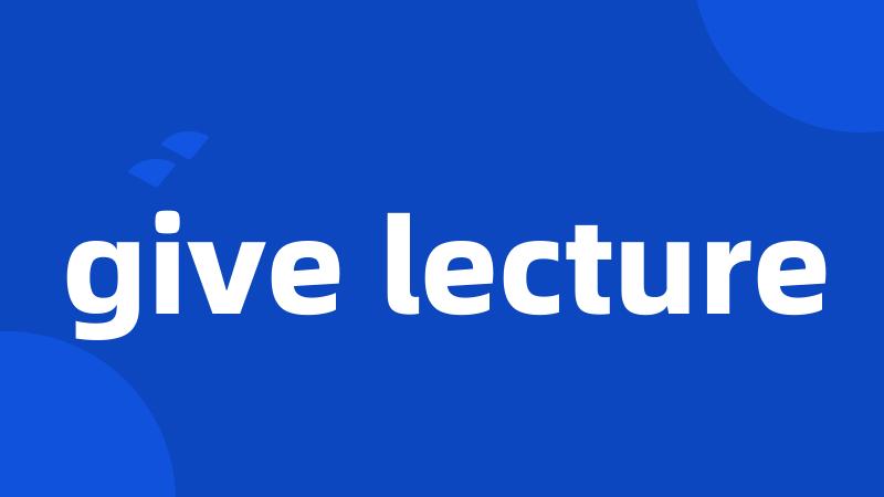 give lecture