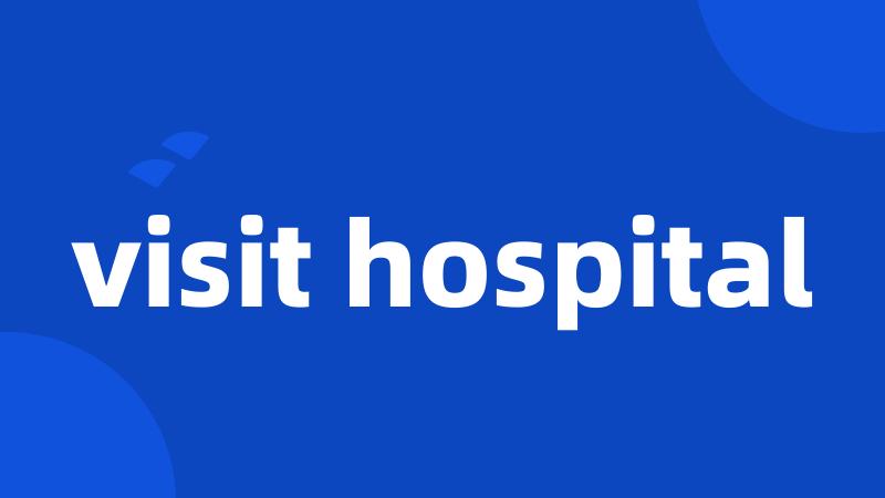 visit hospital