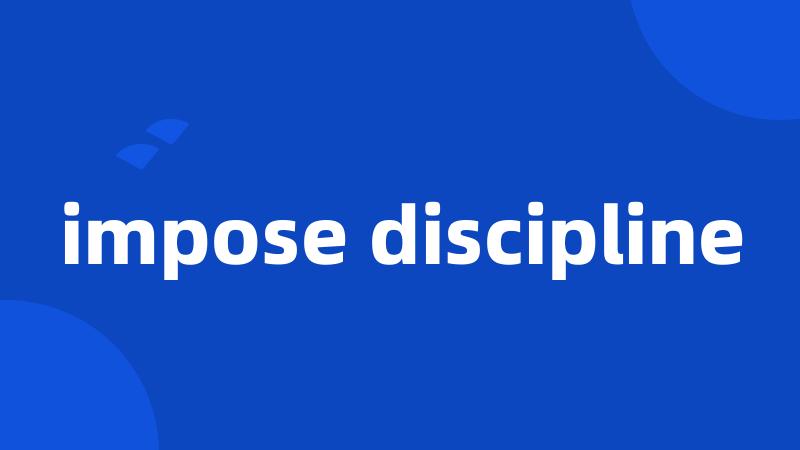 impose discipline