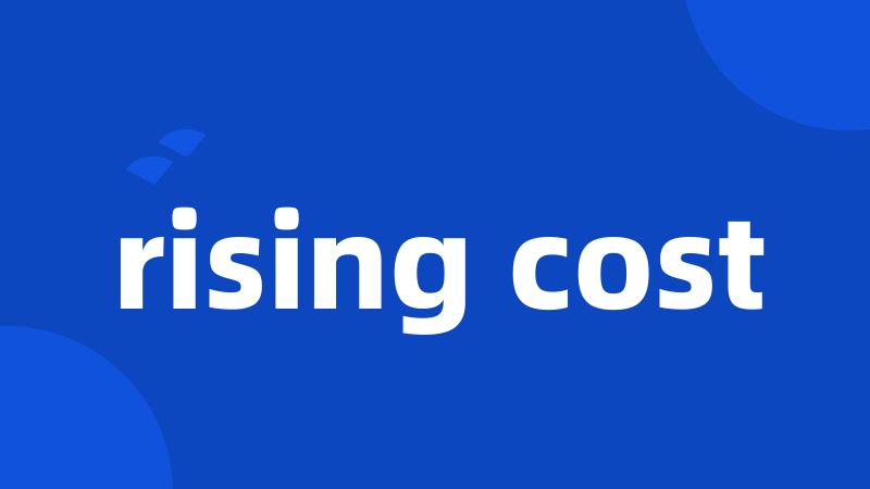 rising cost