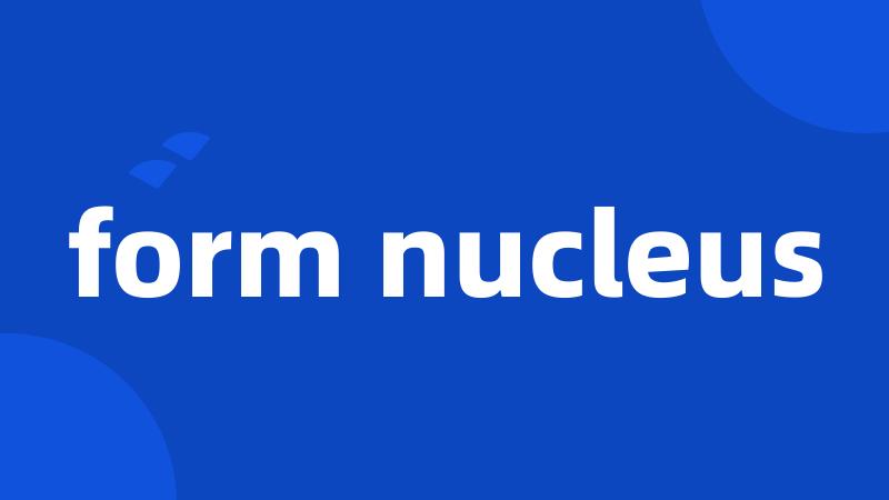 form nucleus