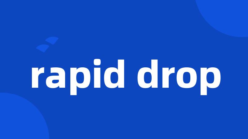 rapid drop