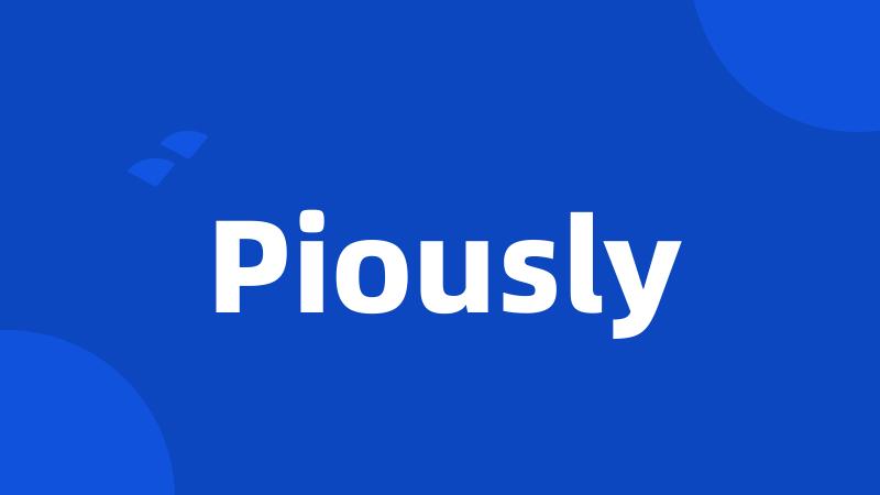 Piously