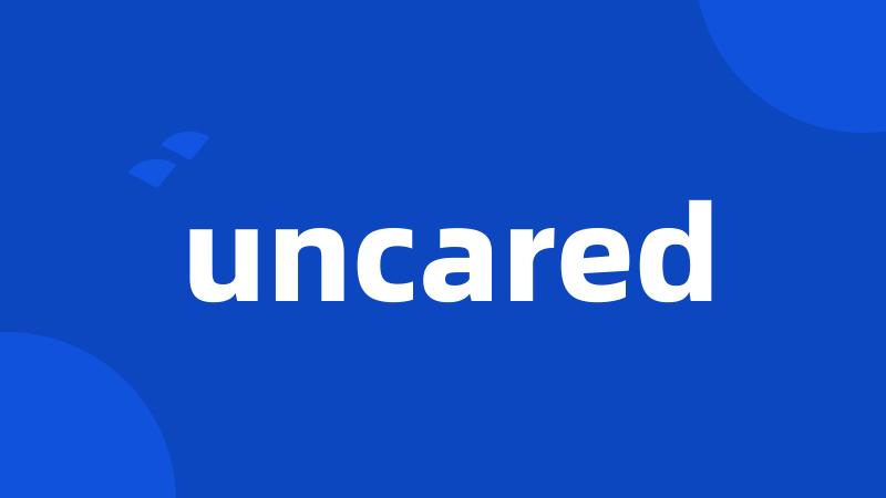 uncared