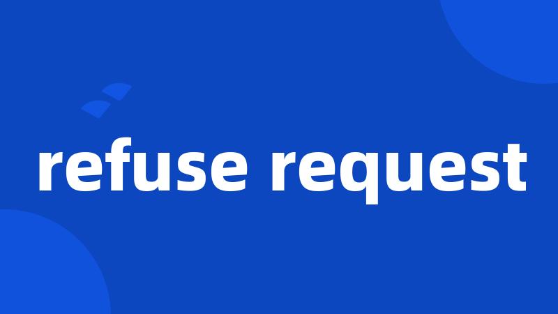 refuse request
