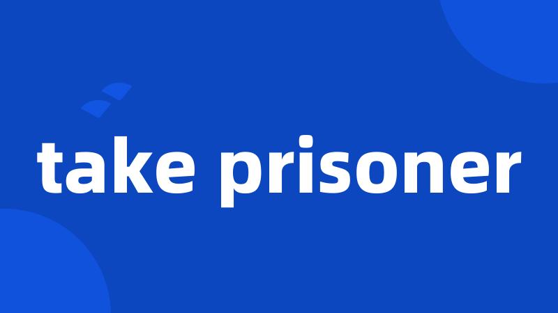 take prisoner