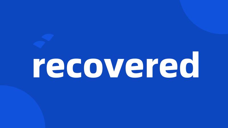 recovered
