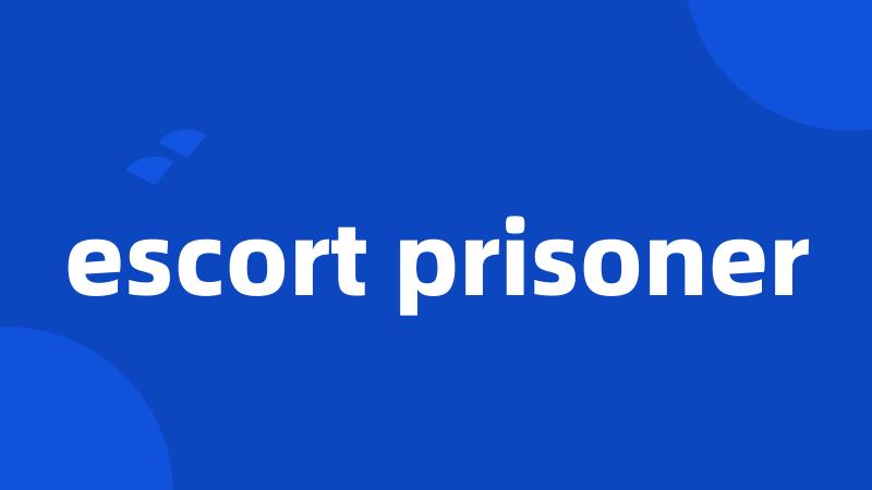 escort prisoner