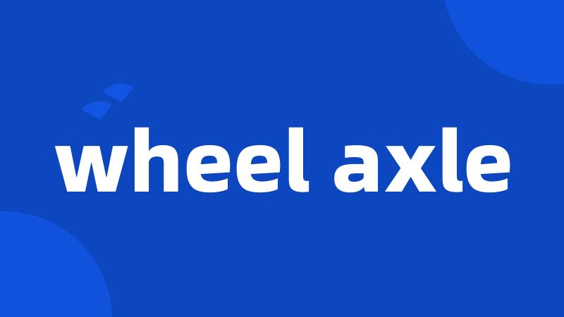 wheel axle