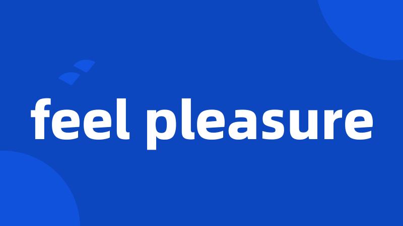 feel pleasure