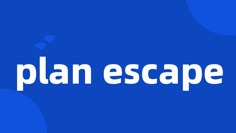 plan escape