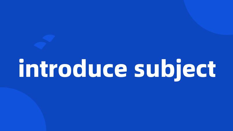 introduce subject