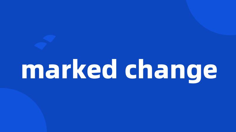 marked change