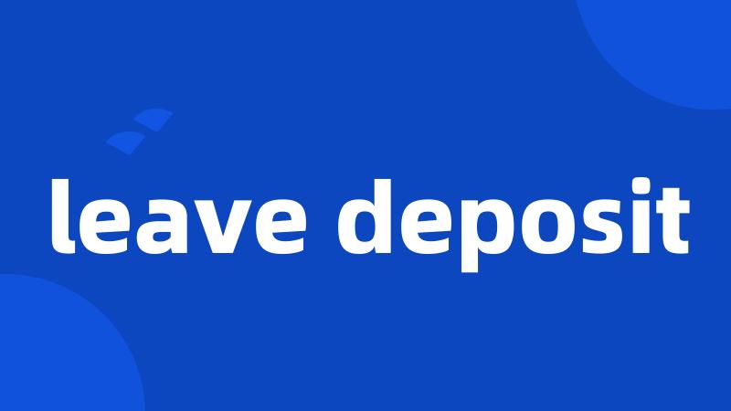 leave deposit