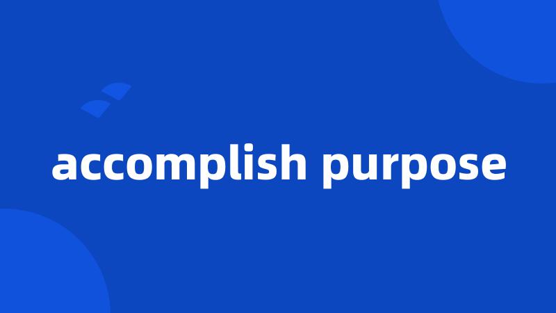 accomplish purpose