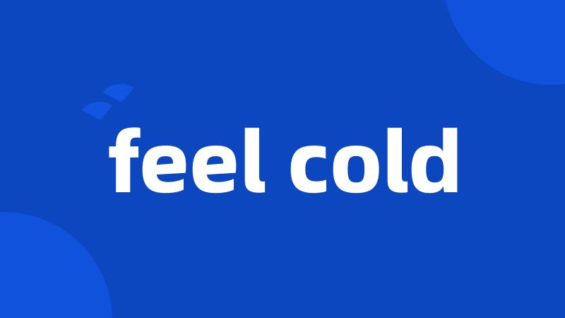 feel cold