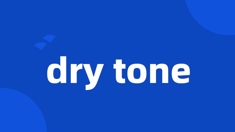 dry tone