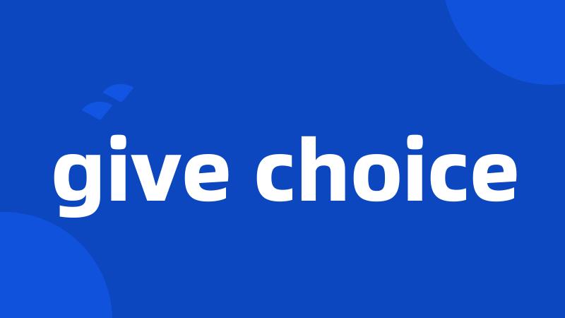 give choice