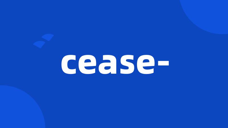 cease-