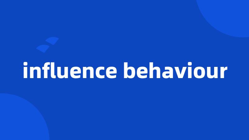 influence behaviour