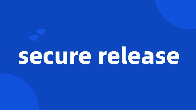 secure release