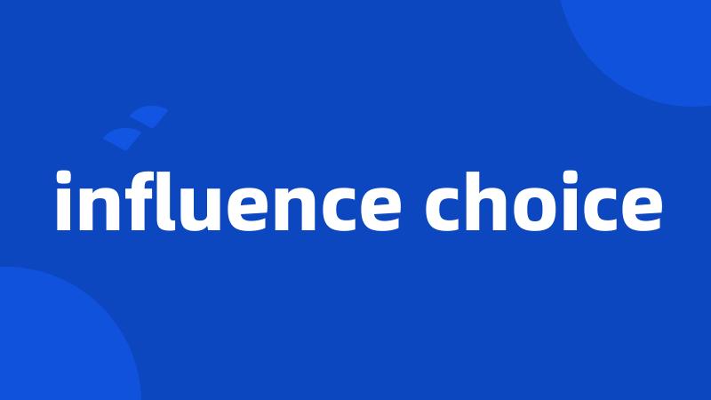 influence choice