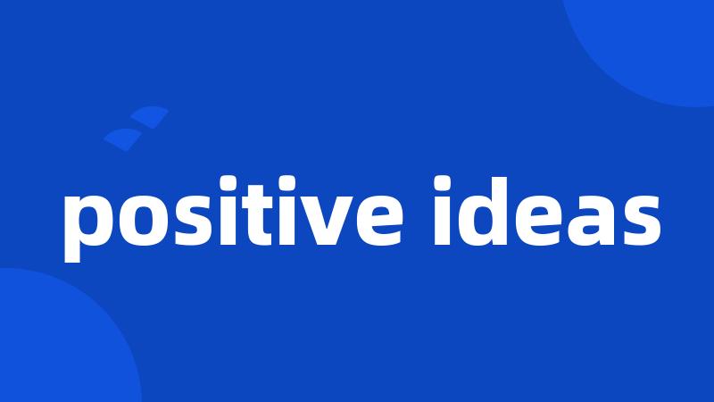 positive ideas