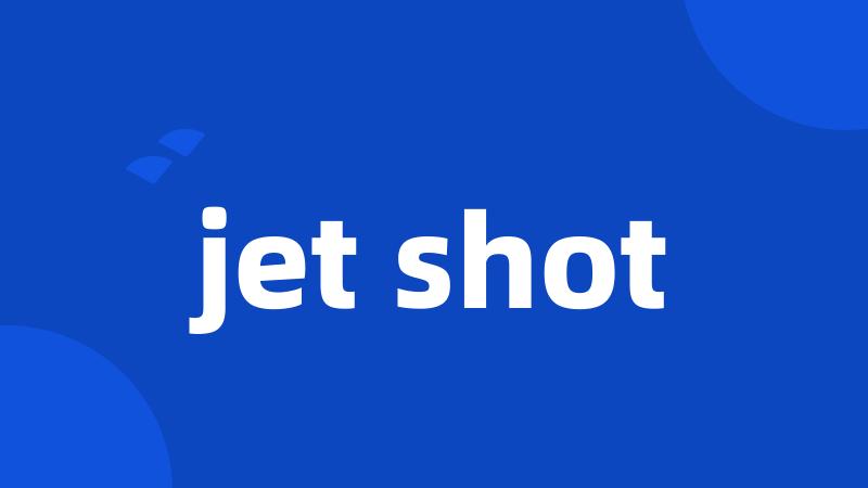 jet shot