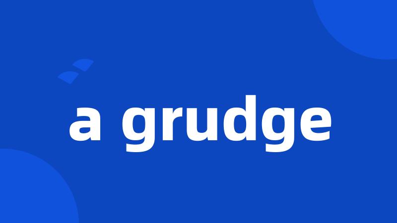 a grudge