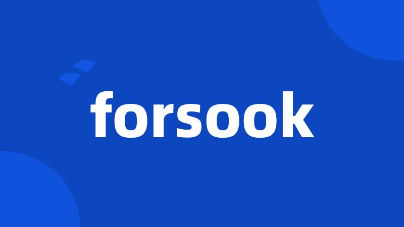 forsook