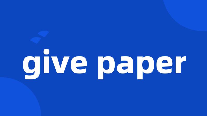 give paper