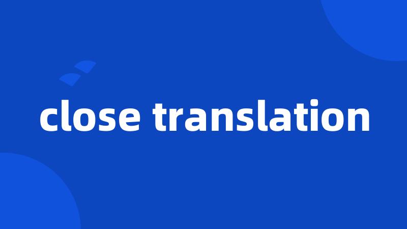 close translation
