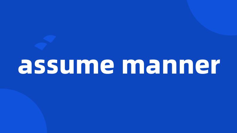 assume manner