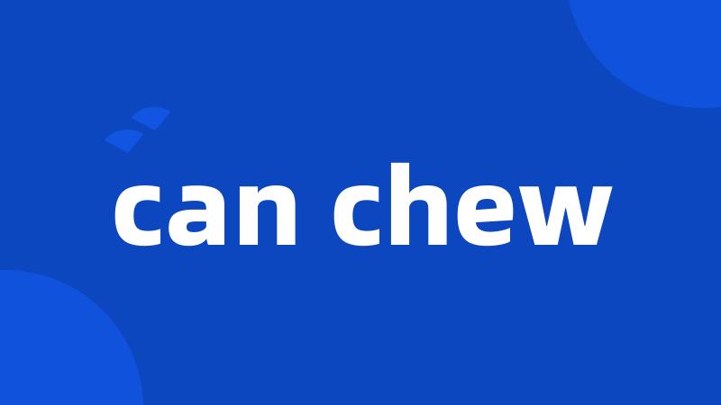 can chew