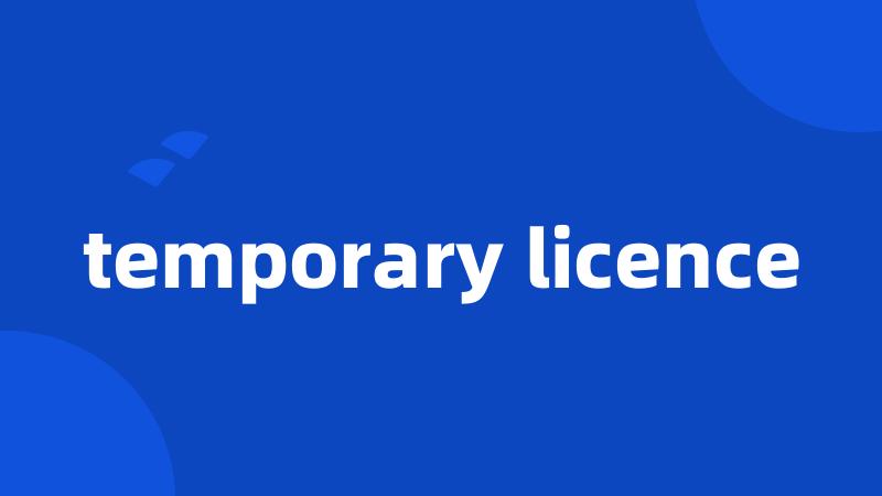 temporary licence