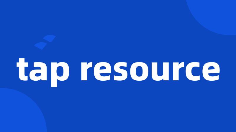 tap resource