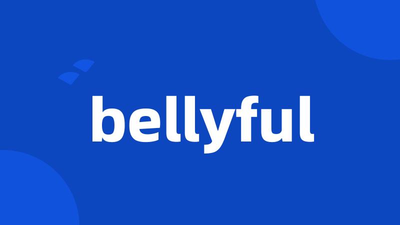 bellyful
