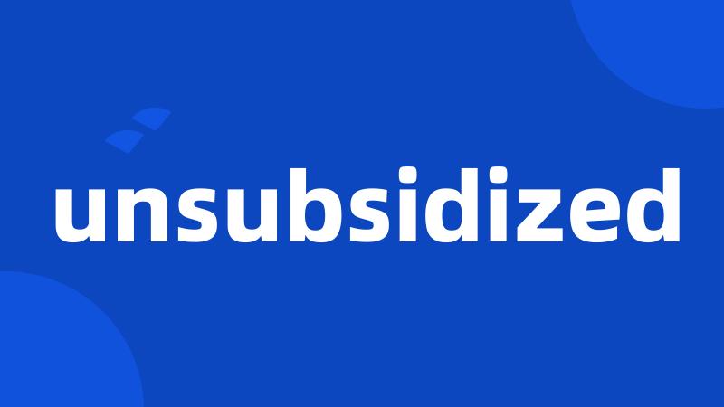 unsubsidized