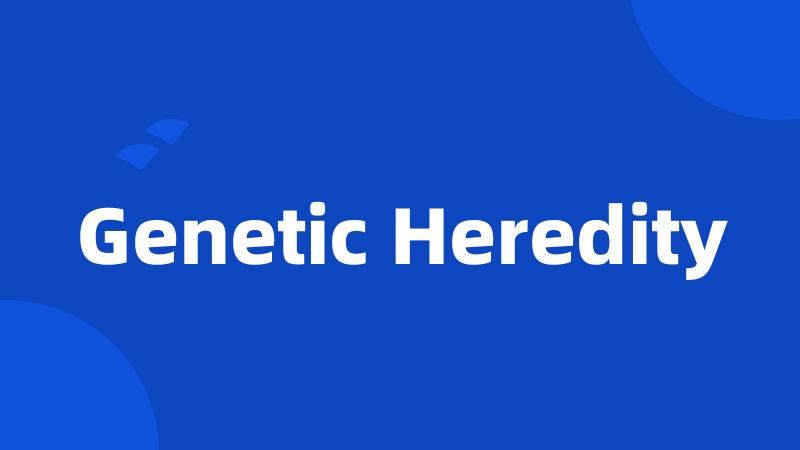 Genetic Heredity