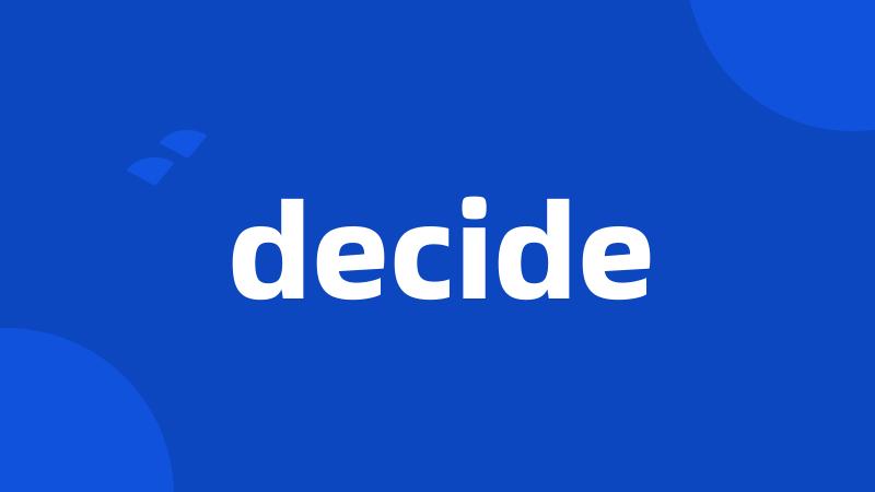 decide
