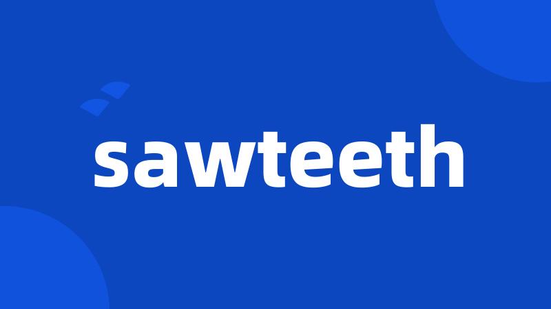 sawteeth