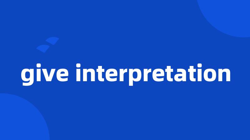 give interpretation