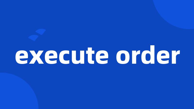 execute order