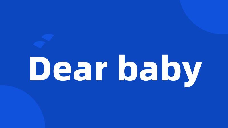 Dear baby