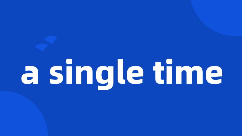 a single time