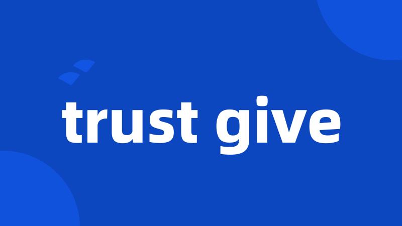 trust give