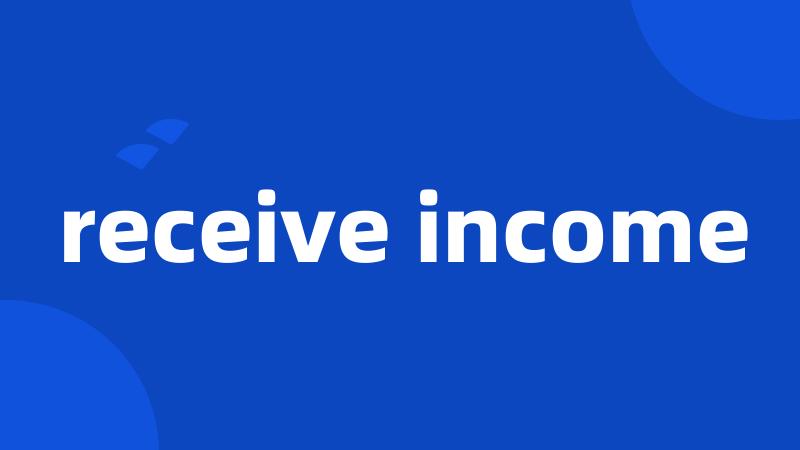 receive income