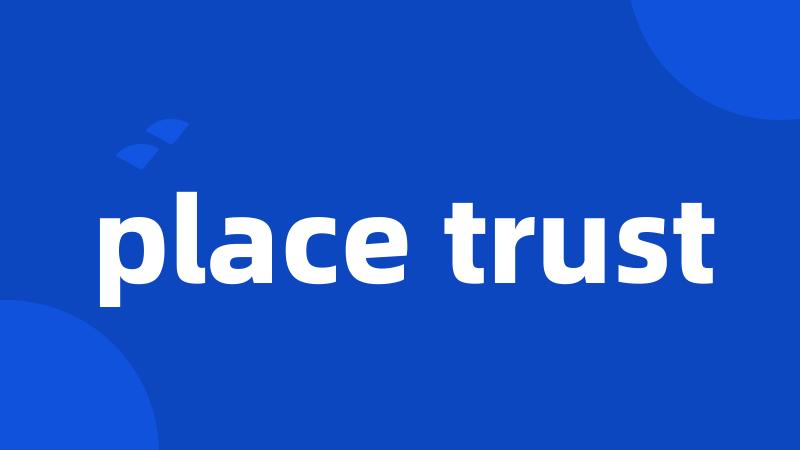 place trust