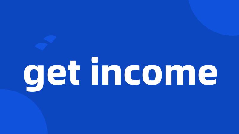 get income