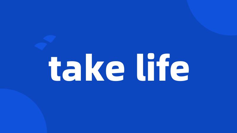 take life